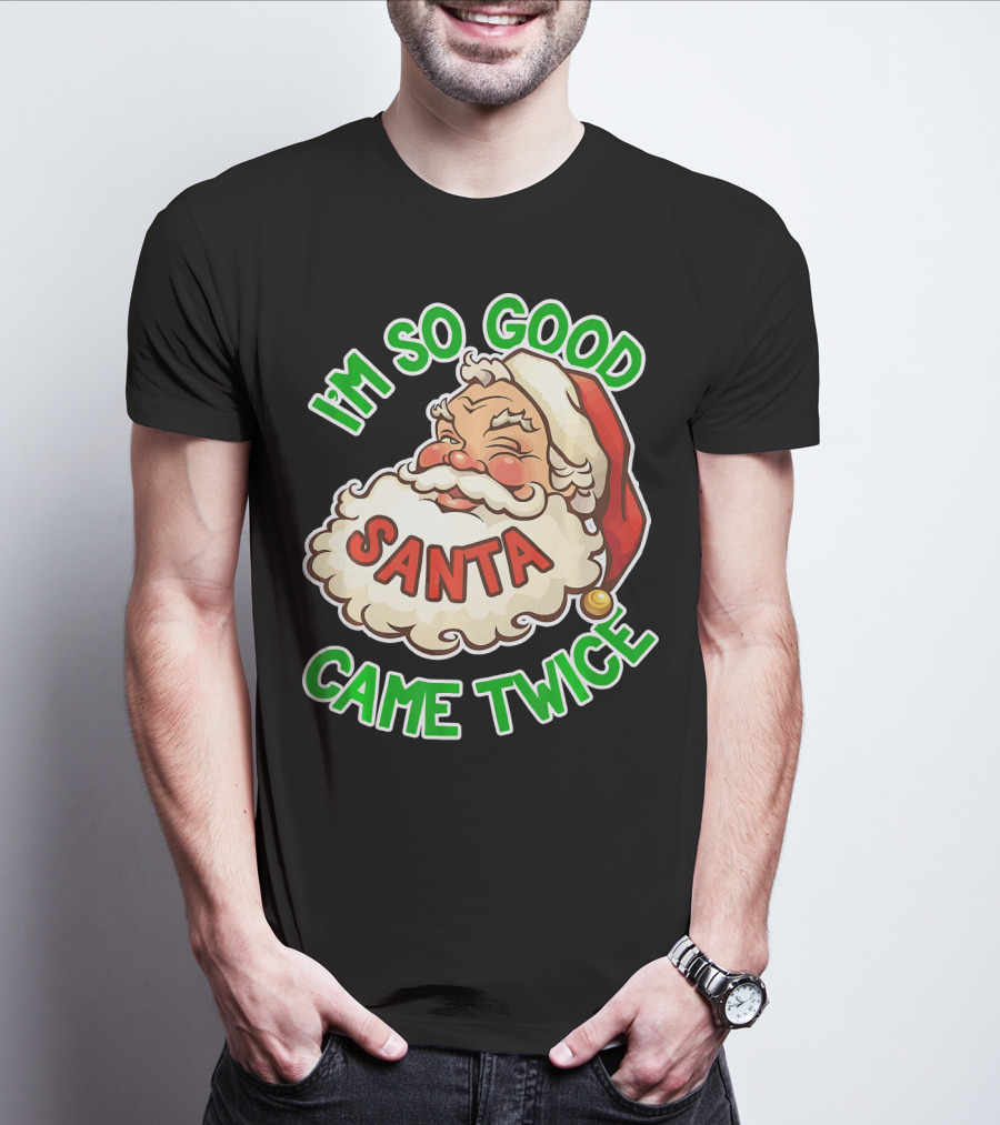 I'm So Good Santa Came Twice Santa Cam T-Shirt