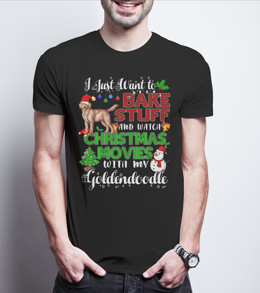 I Just Want To Bake Stuff And Watch Christmas Movies With My Goldendoodle T-Shirt