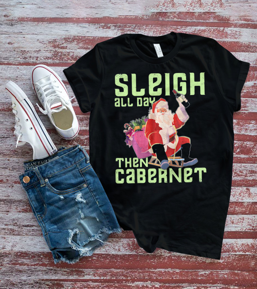 Sleigh All Day Then Cabernet Santa Christmas T-Shirt