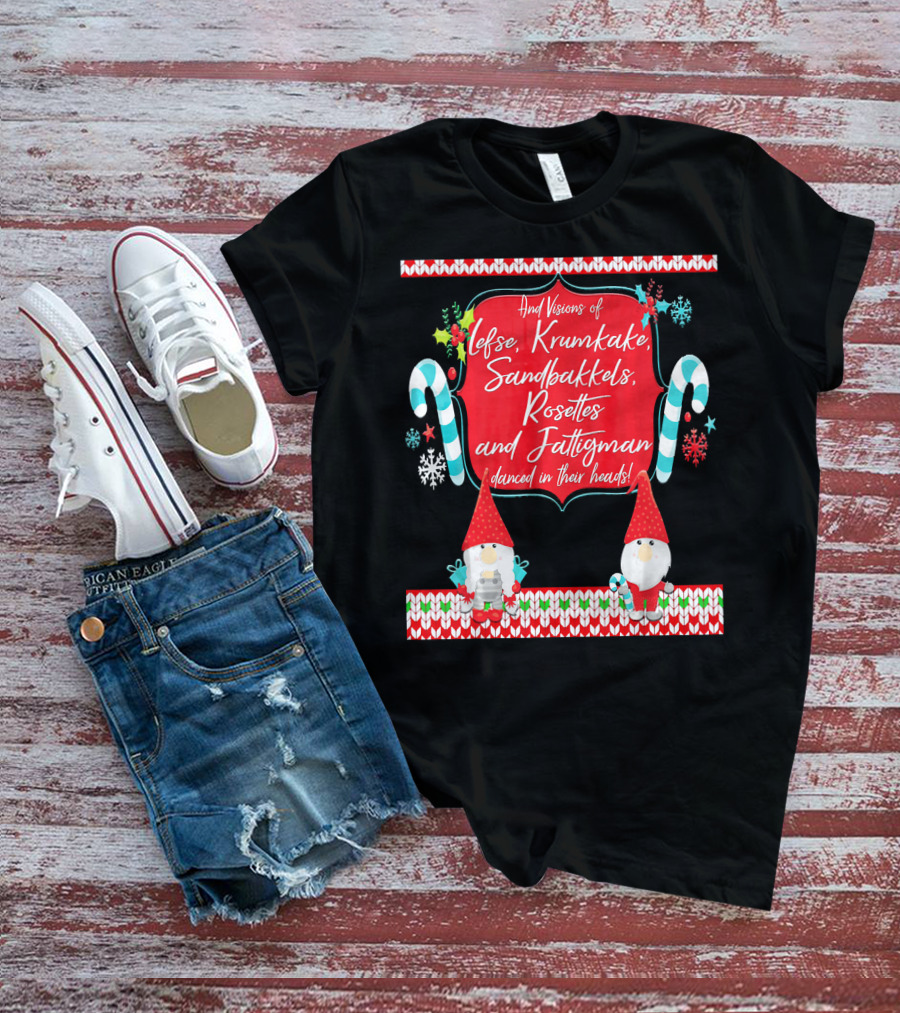 And Visions Of Lefse Krumkake Sandbakkels Rosettes And Fattigman Danced In Their Heads Norwegian Nisse T-Shirt