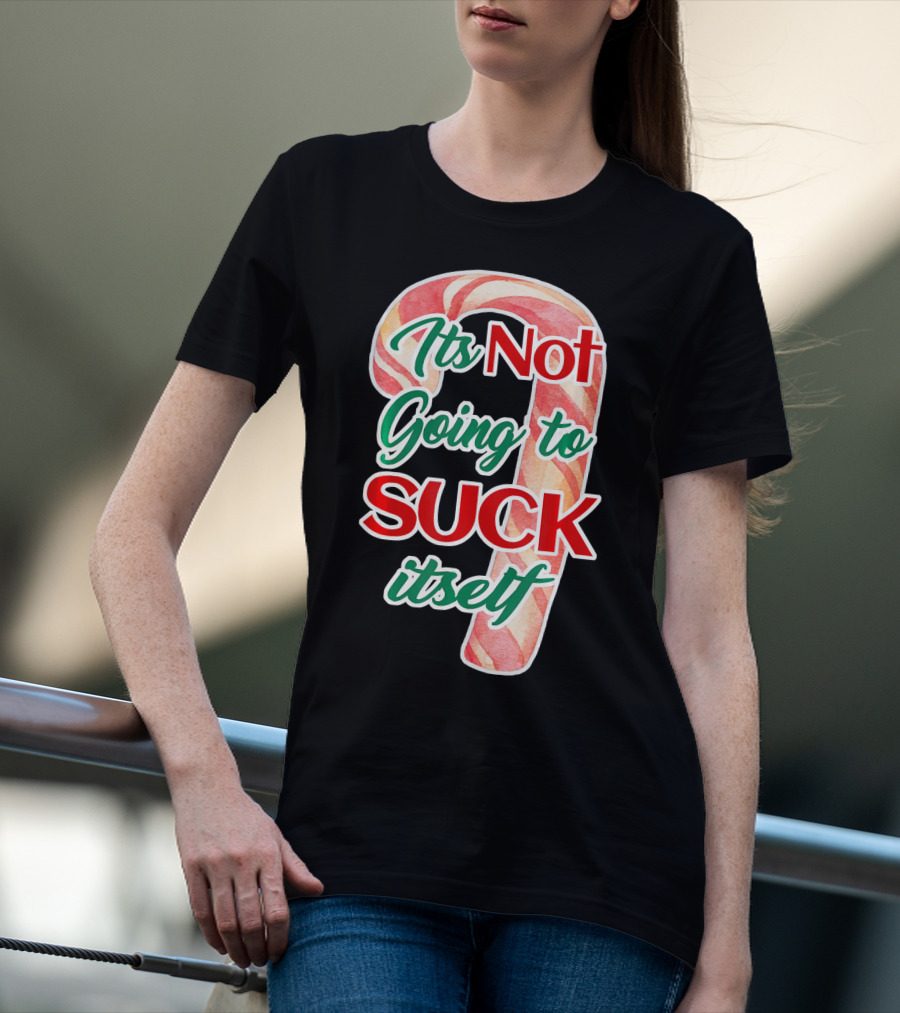 Its Not Going To Suck Itself Candy Cane Funny Christmas T-Shirt