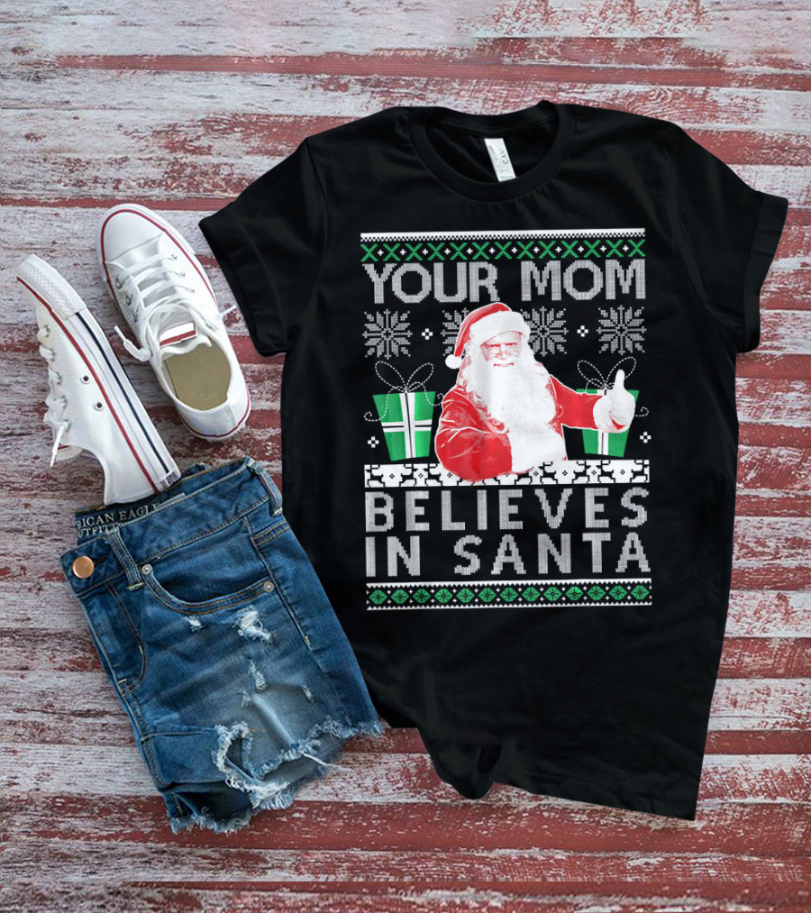 Your Mom Believes In Santa Ugly Christmas T-Shirt