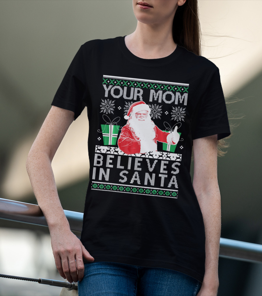 Your Mom Believes In Santa Ugly Christmas T-Shirt