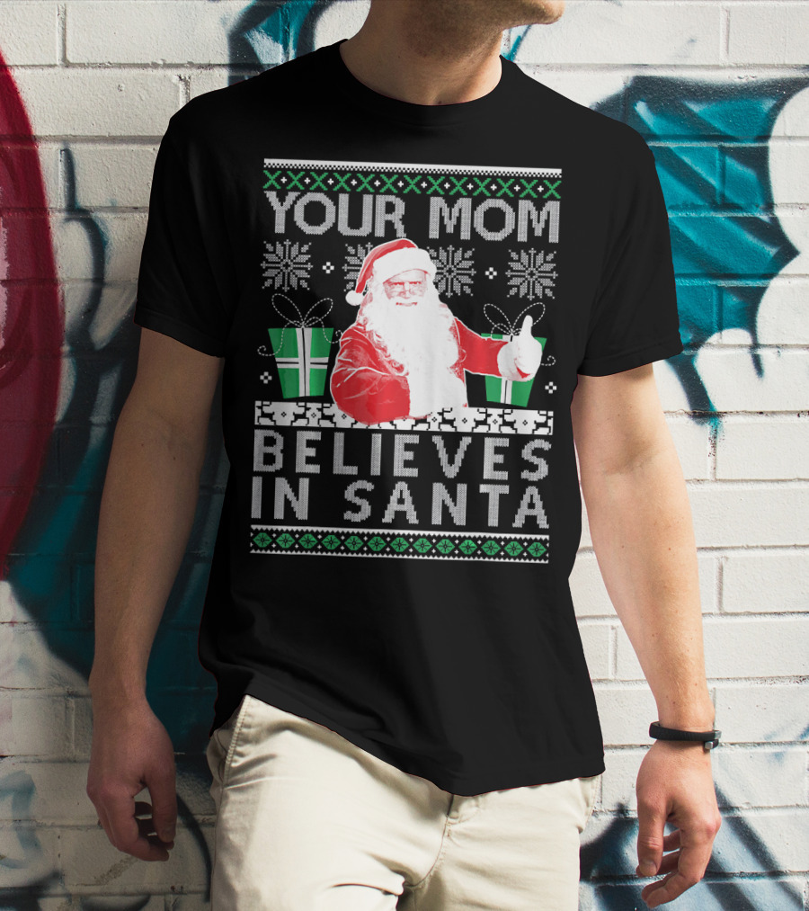 Your Mom Believes In Santa Ugly Christmas T-Shirt