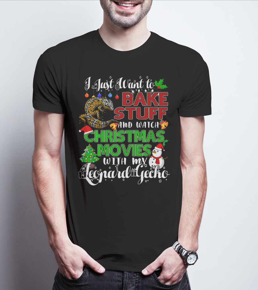 I Just Want To Bake Stuff And Watch Christmas Movies With My Leopard Gecko T-Shirt