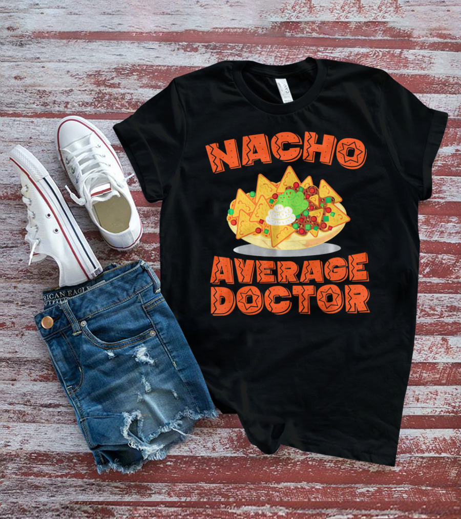 Nacho Average Doctor With Colorful Nachos T-Shirt