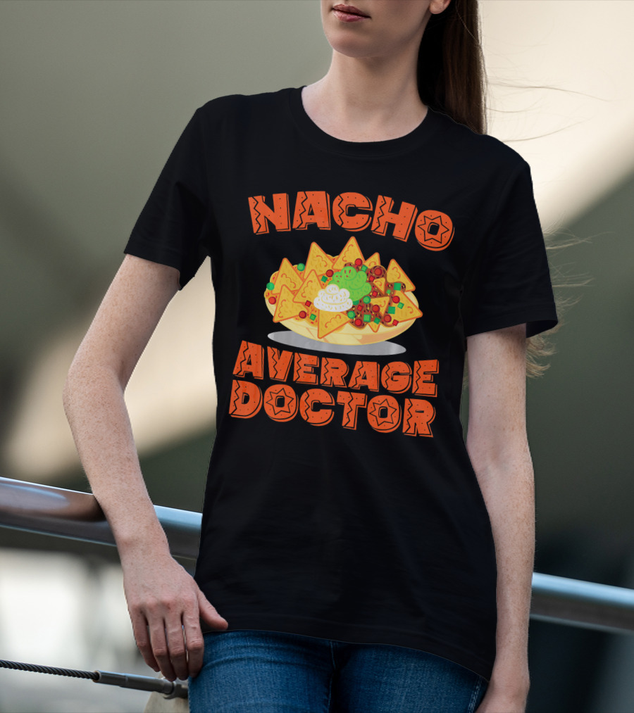 Nacho Average Doctor With Colorful Nachos T-Shirt