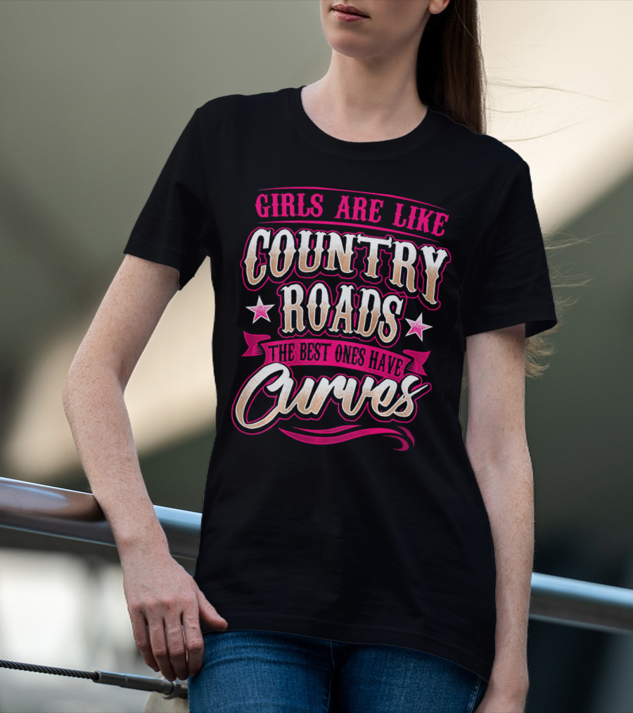 Girls Are Like Country Roads The Best Ones Have Curves T-Shirt