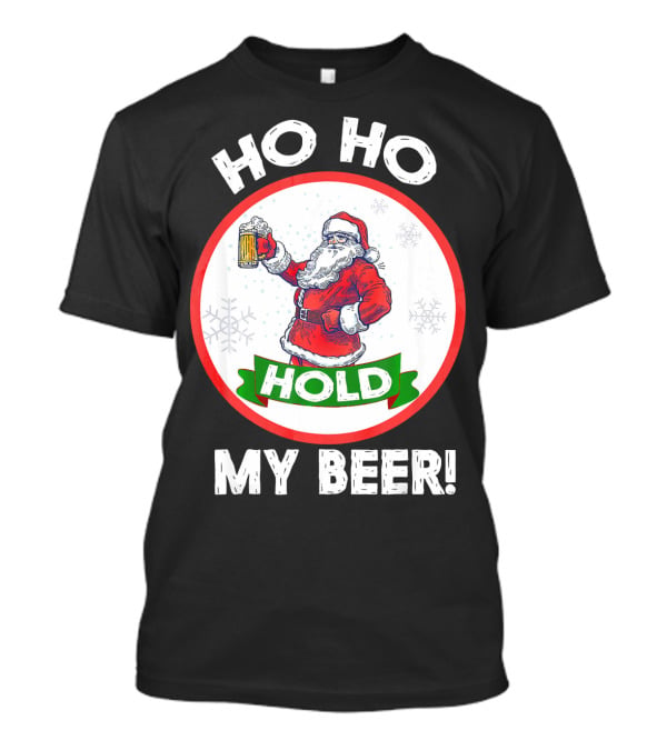 Ho Ho Hold My Beer Santa Claus Christmas Humor T-Shirt