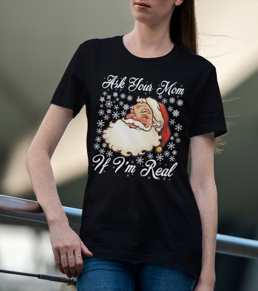 Ask Your Mom If I'm Real Santa Claus Snowflakes T-Shirt