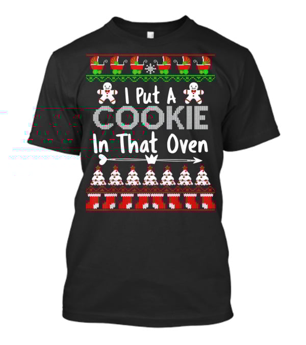 I Put A Cookie In That Oven Gingerbread Christmas T-Shirt