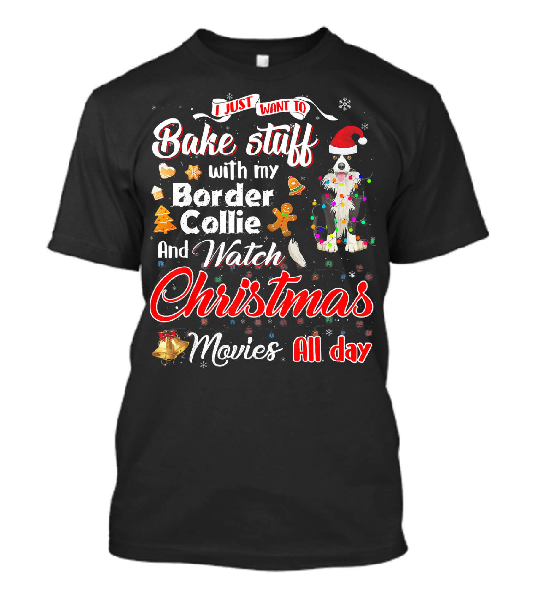 I Just Want To Bake Stuff With My Border Collie And Watch Christmas Movies All Day T-Shirt