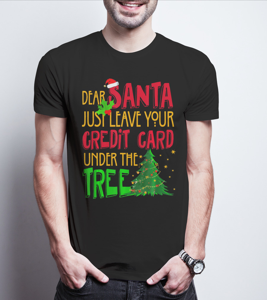 Dear Santa Just Leave Your Credit Card Under The Tree T-Shirt