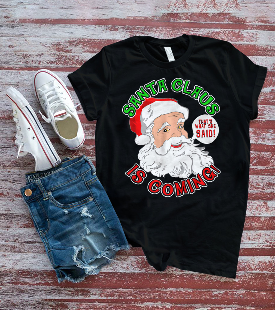 Santa Claus Is Coming That's What She Said T-Shirt