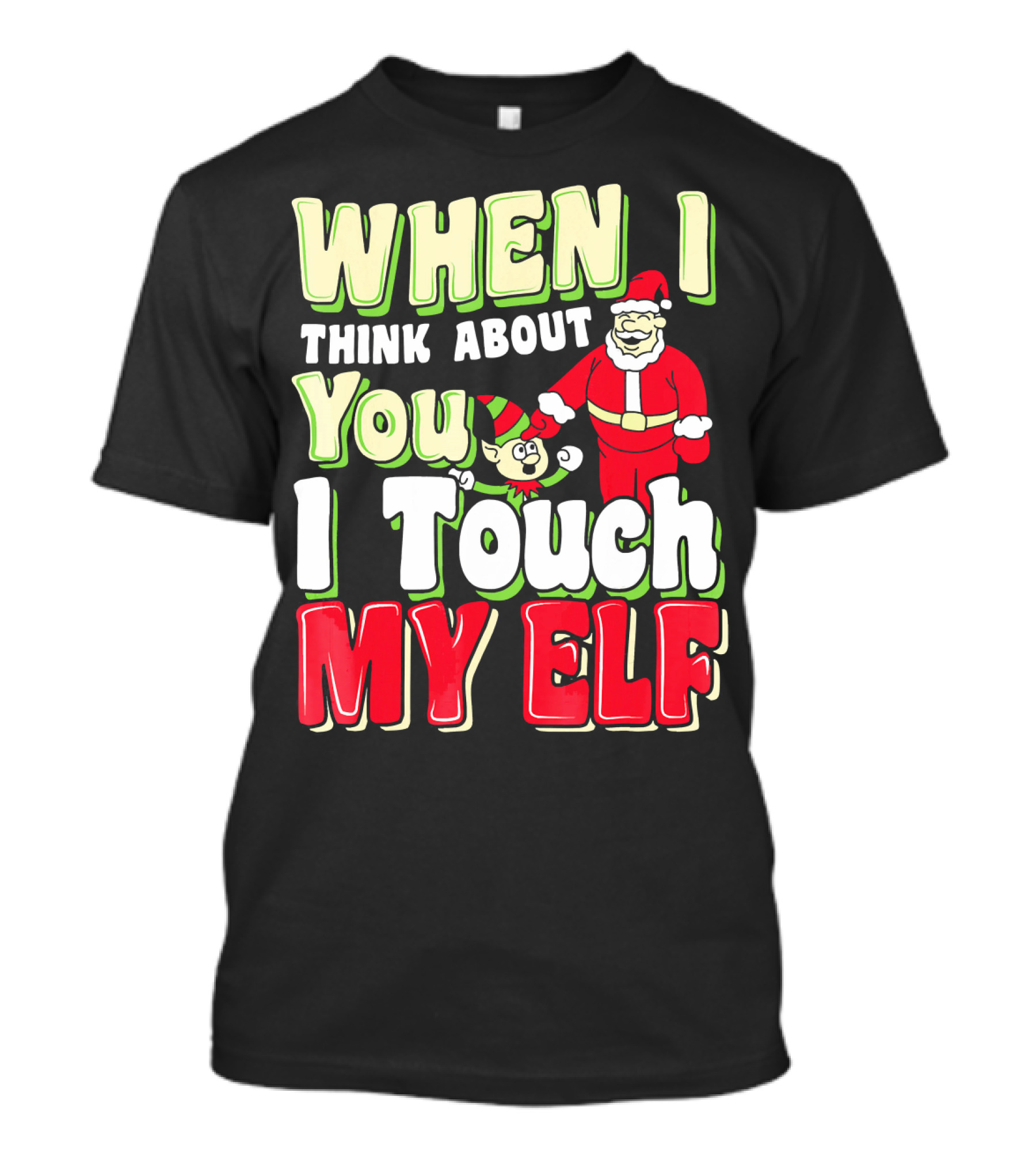 When I Think About You I Touch My Elf Santa Christmas T-Shirt