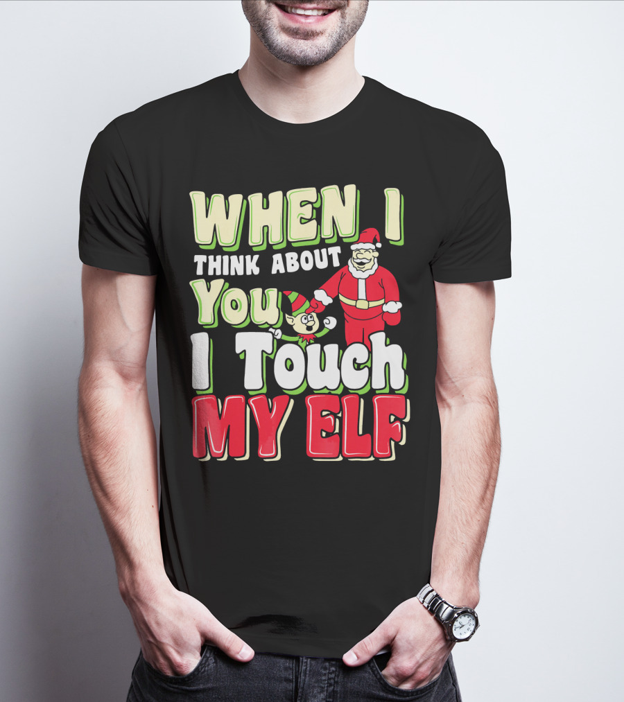 When I Think About You I Touch My Elf Santa Christmas T-Shirt
