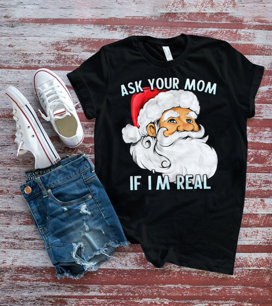 Ask Your Mom If I'm Real Funny Dirty Santa Claus Christmas T-Shirt