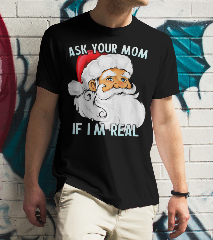 Ask Your Mom If I'm Real Funny Dirty Santa Claus Christmas T-Shirt