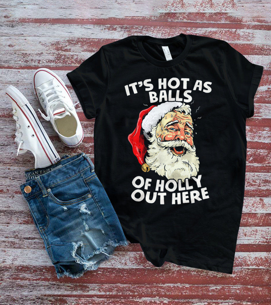 It's Hot As Balls Of Holly Out Here Santa Christmas In July T-Shirt