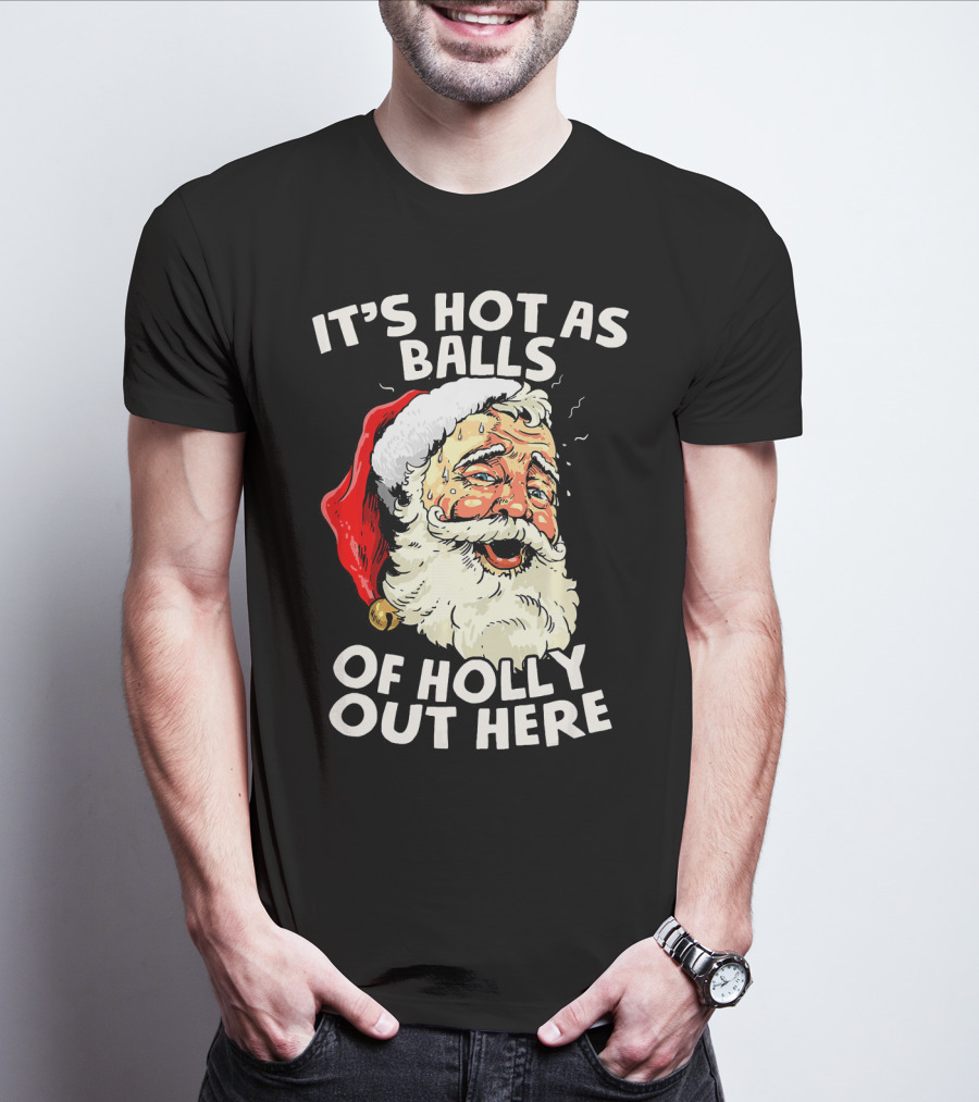 It's Hot As Balls Of Holly Out Here Santa Christmas In July T-Shirt