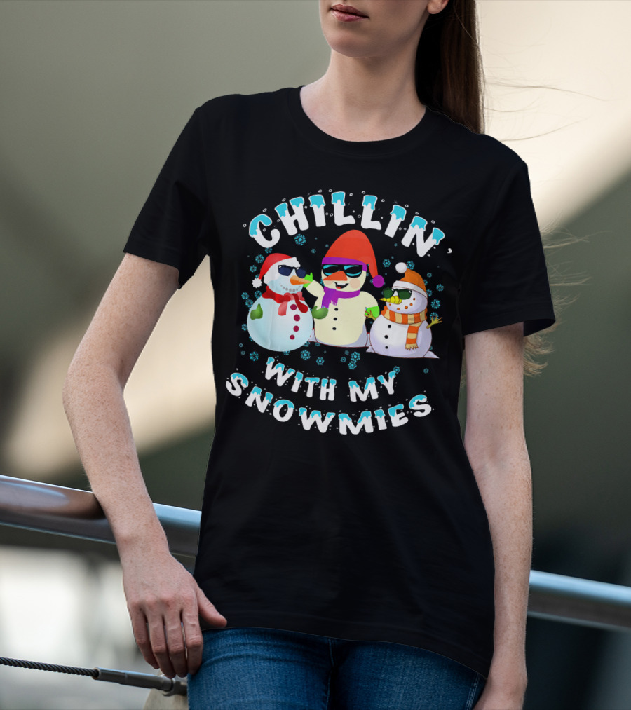 CHILLIN' WITH MY SNOWMIES Snowmen Friends Holiday Fun T-Shirt