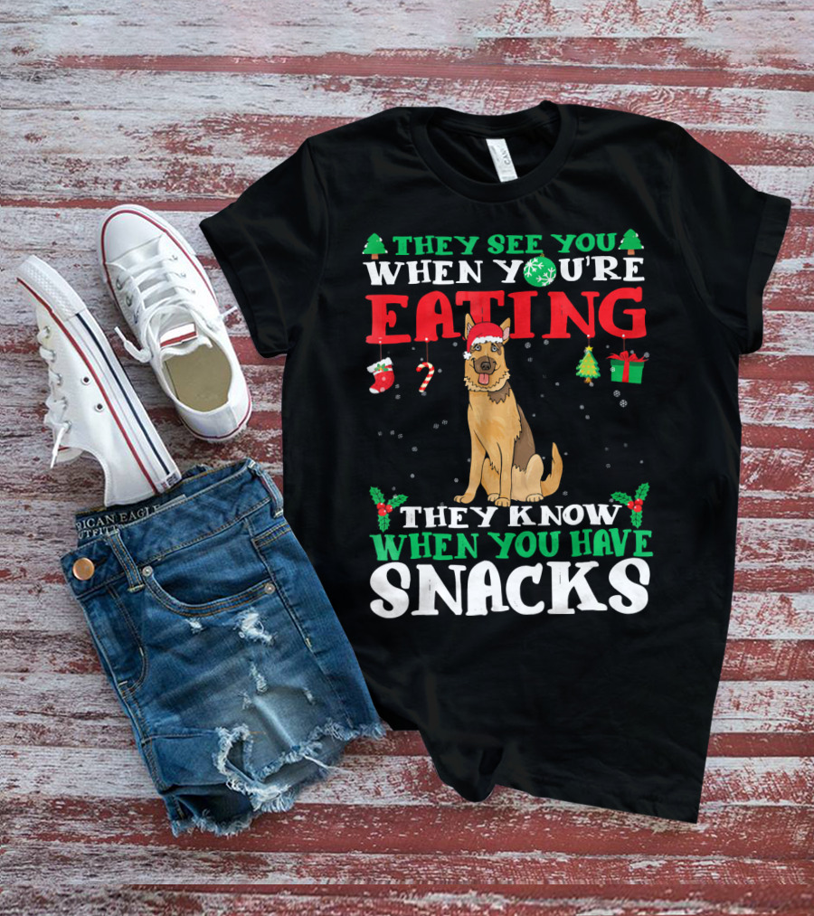 They See You When You're Eating They Know When You Have Snacks German Shepherd T-Shirt