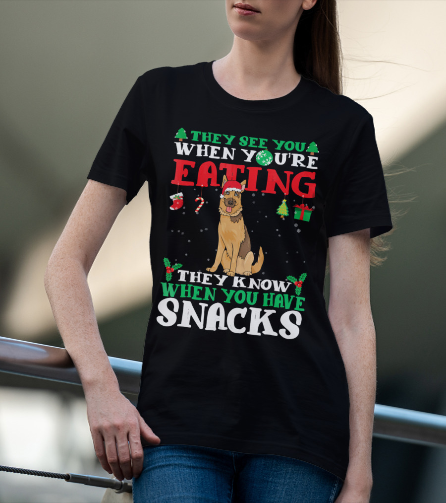 They See You When You're Eating They Know When You Have Snacks German Shepherd T-Shirt