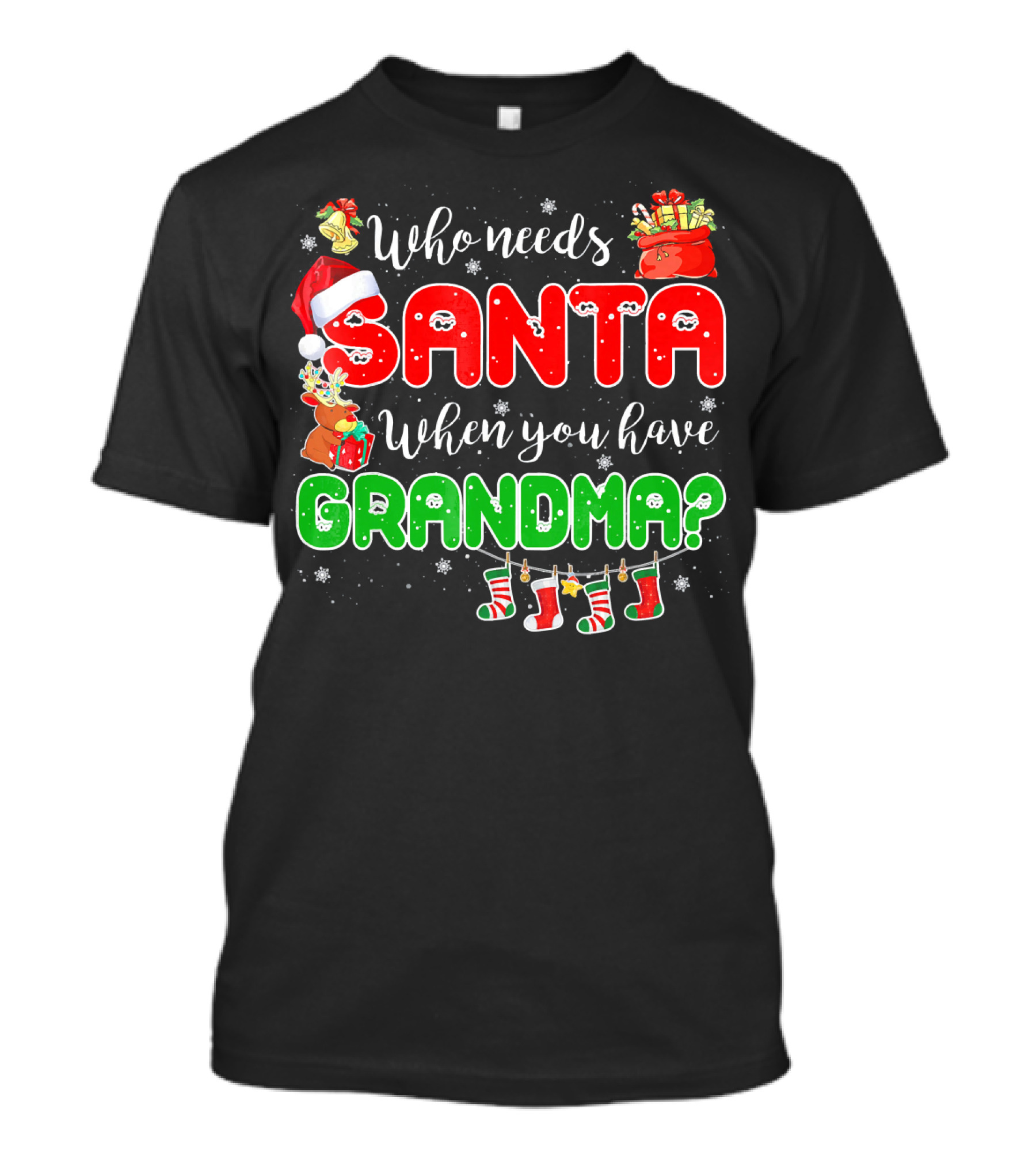 Who Needs Santa When You Have Grandma Christmas Decorations Santa Hat Reindeer Gifts Stockings T-Shirt