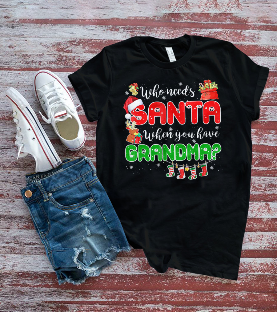 Who Needs Santa When You Have Grandma Christmas Decorations Santa Hat Reindeer Gifts Stockings T-Shirt