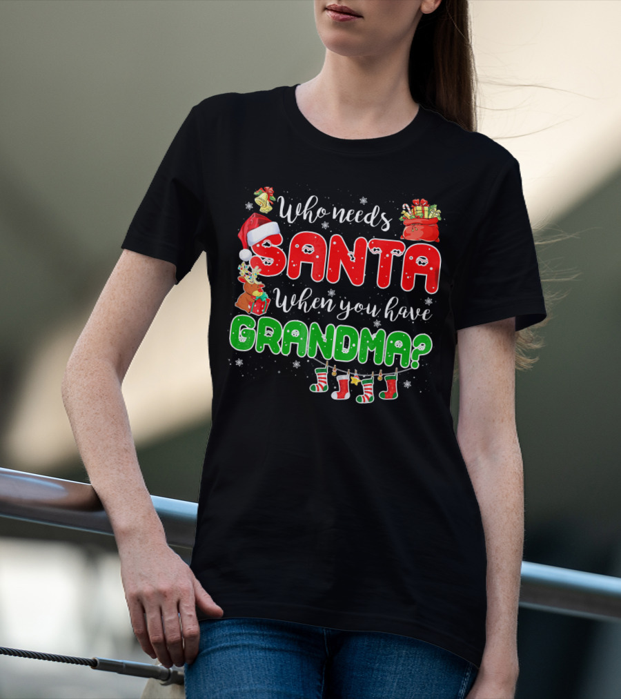 Who Needs Santa When You Have Grandma Christmas Decorations Santa Hat Reindeer Gifts Stockings T-Shirt