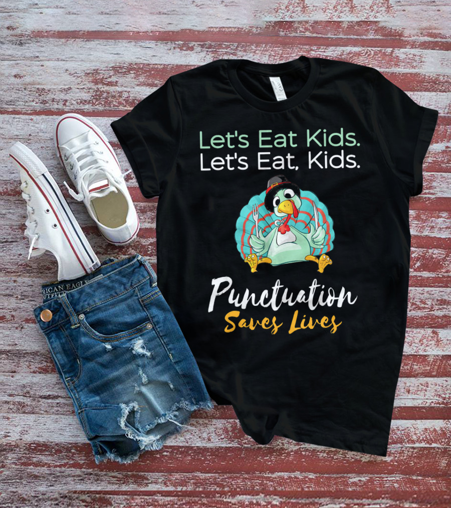 Let's Eat Kids Let's Eat Turkey Punctuation Saves Lives T-Shirt