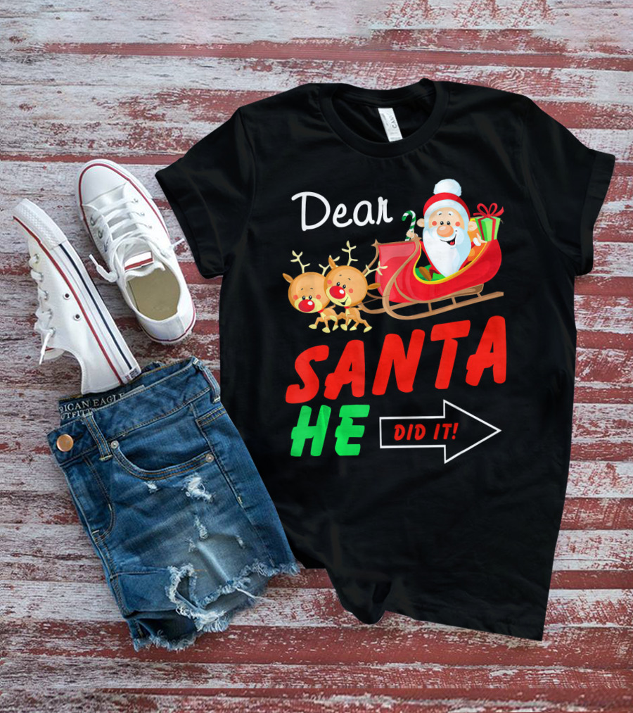 Dear Santa He Did It Funny Match With Santa Sleigh And Reindeer T-Shirt