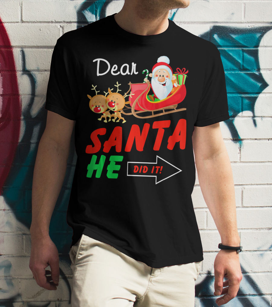 Dear Santa He Did It Funny Match With Santa Sleigh And Reindeer T-Shirt