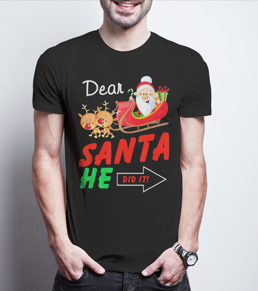 Dear Santa He Did It Funny Match With Santa Sleigh And Reindeer T-Shirt