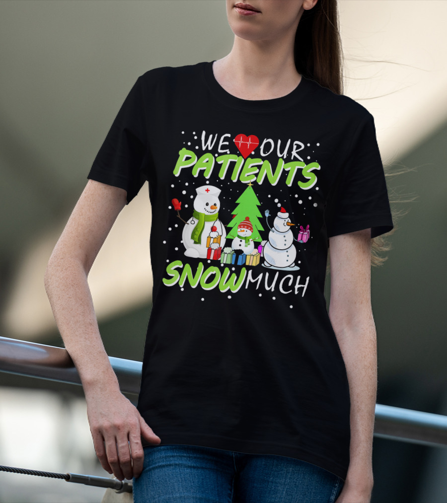 We Love Our Patients Snowman Nurse Heart Tree Snow Much T-Shirt