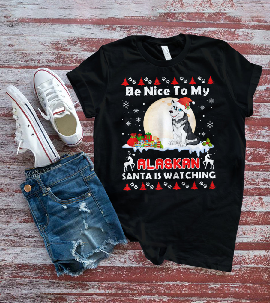Be Nice To My Alaskan Santa Is Watching T-Shirt