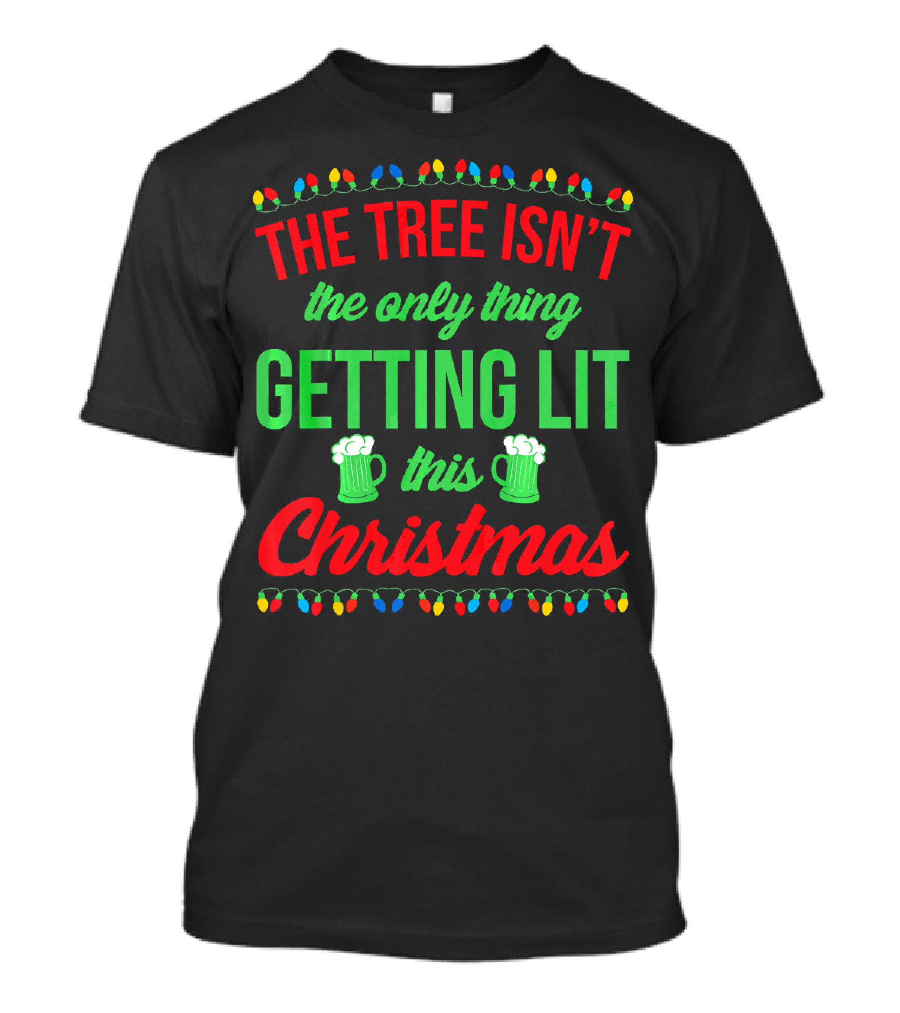The Tree Isn't The Only Thing Getting Lit This Christmas T-Shirt
