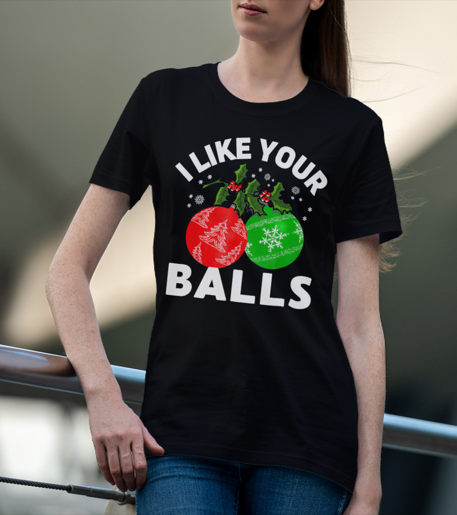 I Like Your Balls Funny Christmas Ornament Design With Holly And Snowflakes T-Shirt