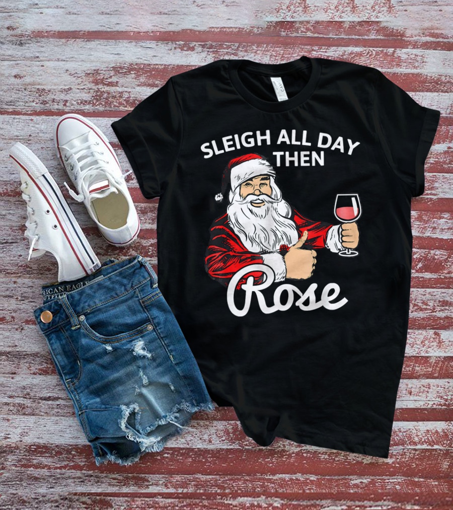 Sleigh All Day Then Rose Santa Holding Wine Glass T-Shirt