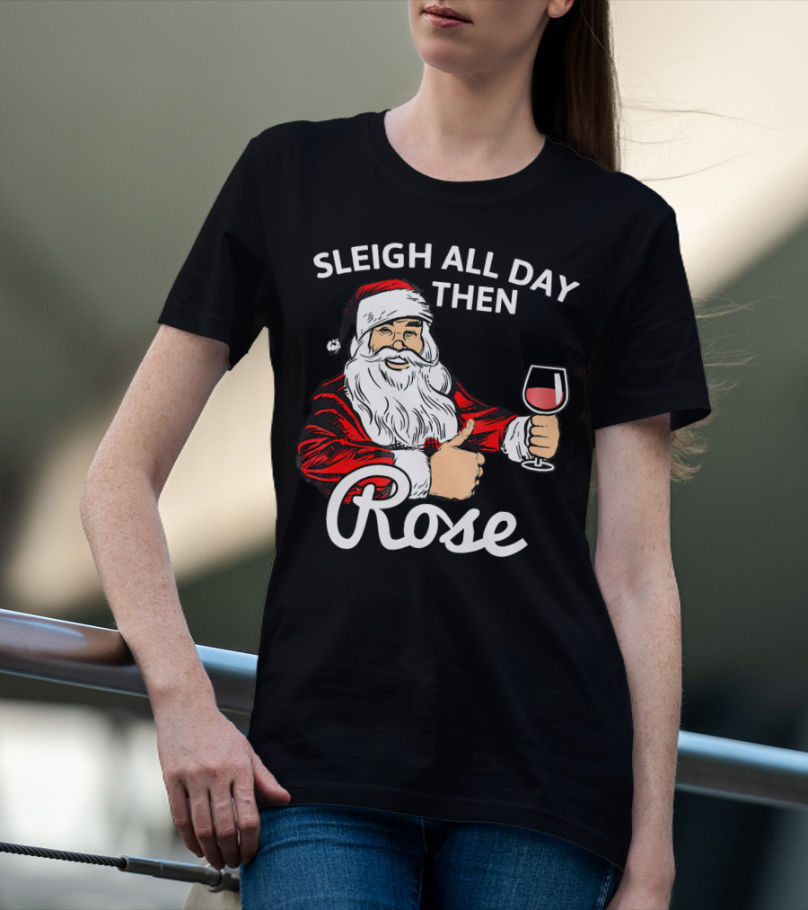 Sleigh All Day Then Rose Santa Holding Wine Glass T-Shirt