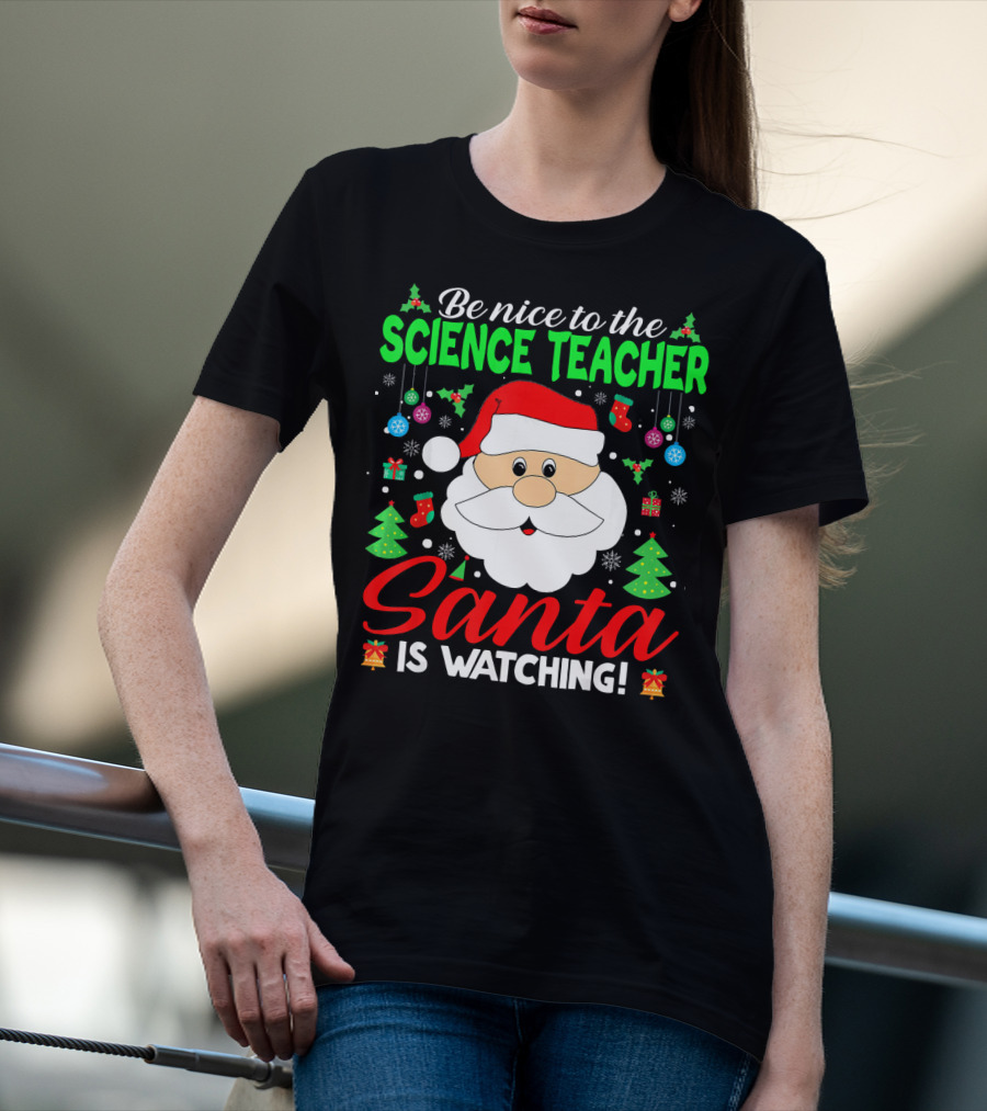 Be Nice To The Science Teacher Santa Is Watching T-Shirt
