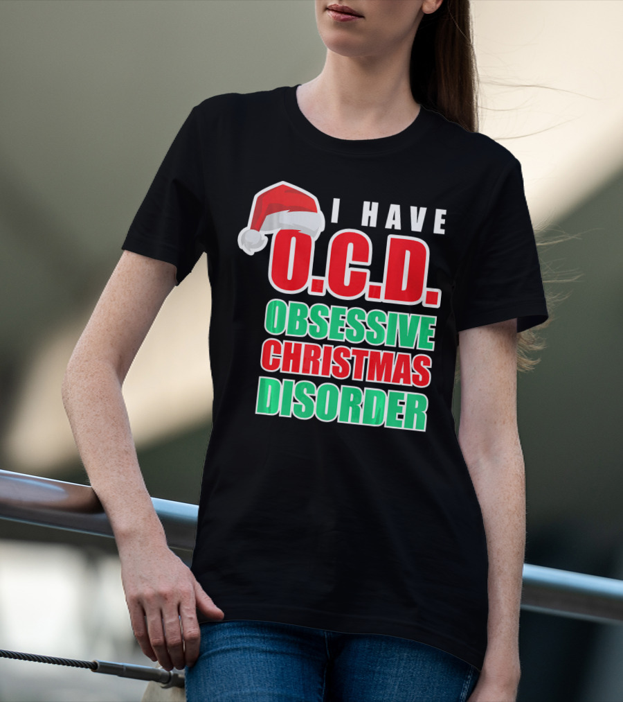 I Have O.C.D. Obsessive Christmas Disorder T-Shirt
