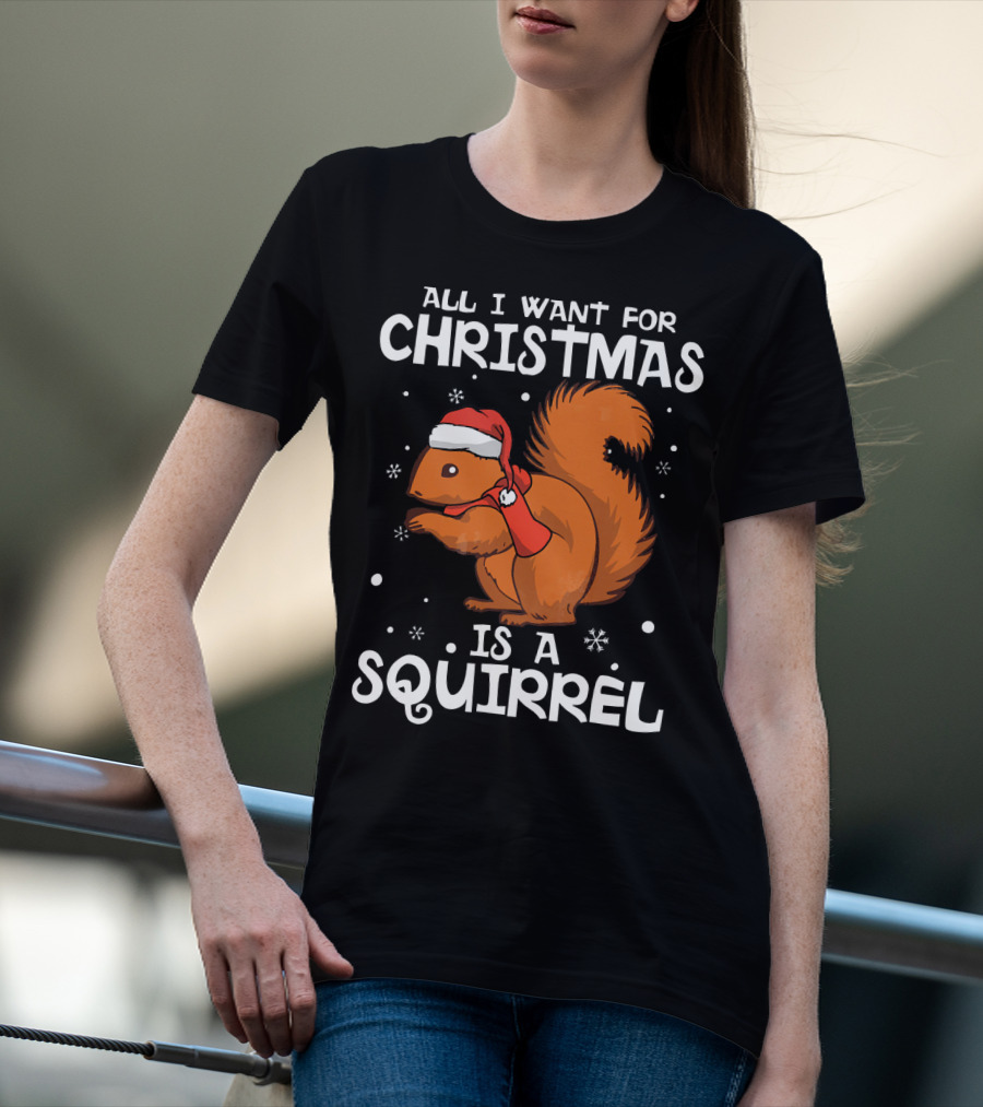 ALL I WANT FOR CHRISTMAS IS A SQUIRREL WEARING SANTA HAT AND SCARF T-Shirt