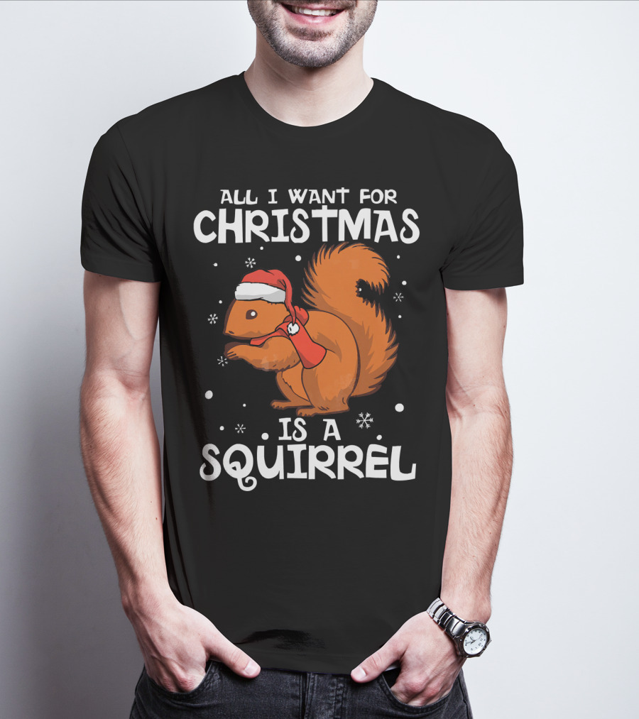 ALL I WANT FOR CHRISTMAS IS A SQUIRREL WEARING SANTA HAT AND SCARF T-Shirt