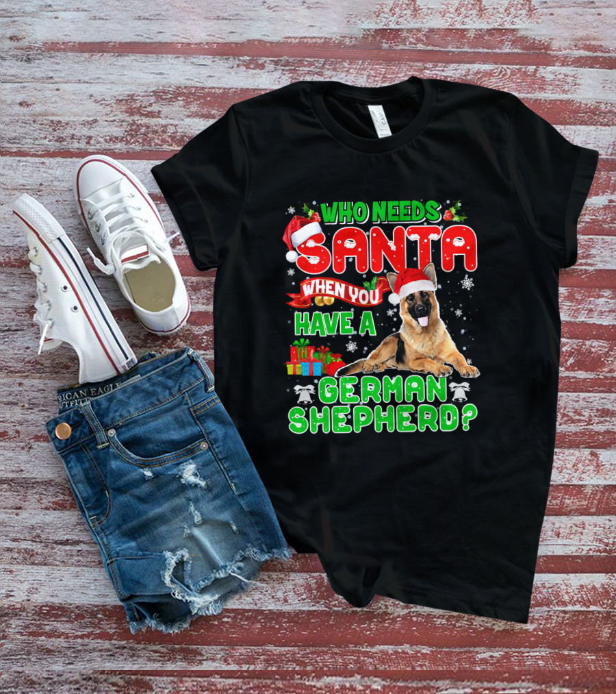 Who Needs Santa When You Have A German Shepherd? T-Shirt