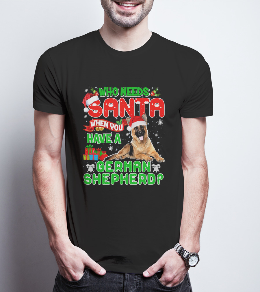 Who Needs Santa When You Have A German Shepherd? T-Shirt