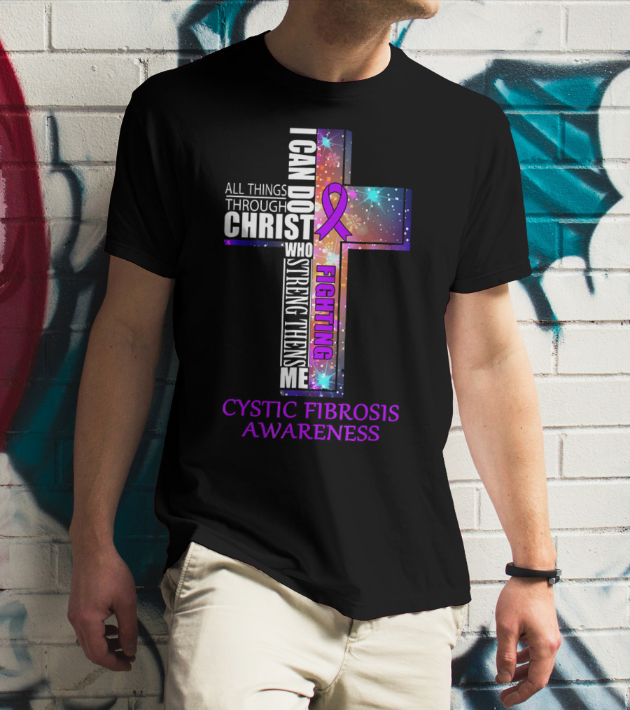CYSTIC FIBROSIS Awareness Fighting I Can Do All Things Through Christ Who Strengthens Me T-Shirt