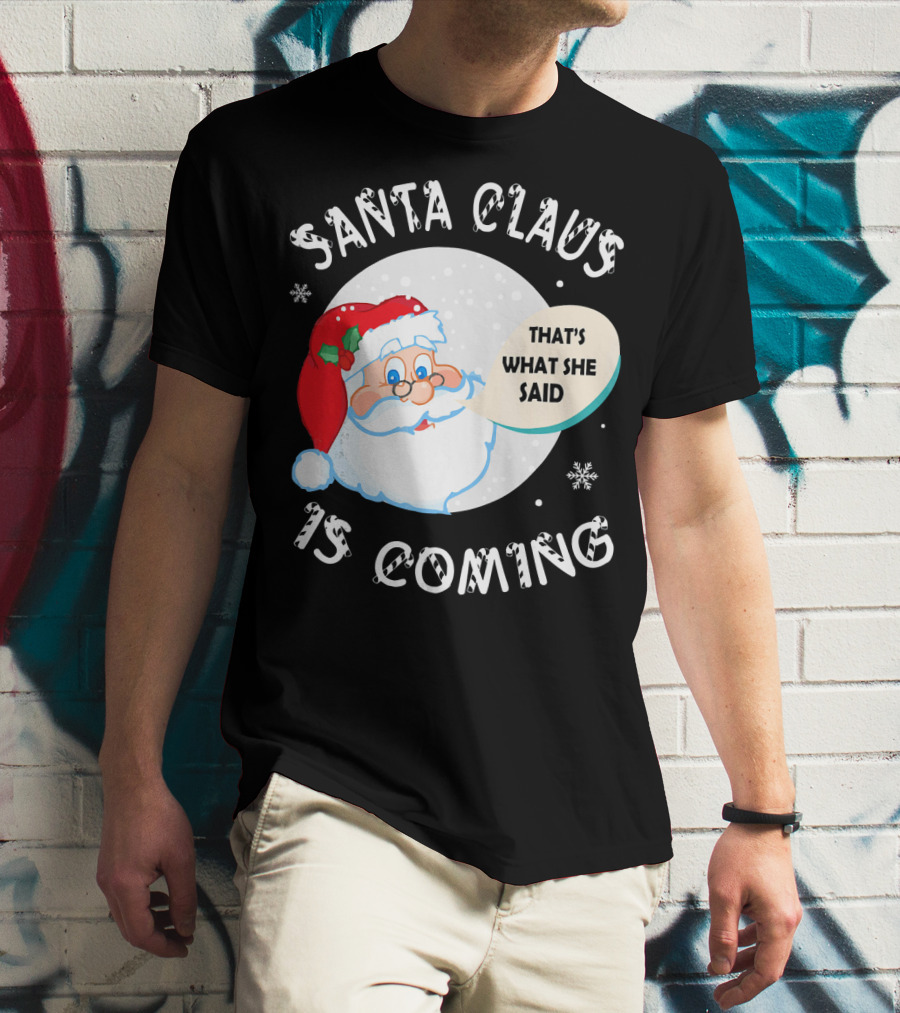 Santa Claus That's What She Said Is Coming T-Shirt