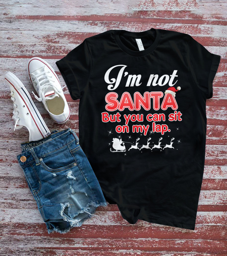 I'm Not Santa But You Can Sit On My Lap Sleigh And Reindeer T-Shirt