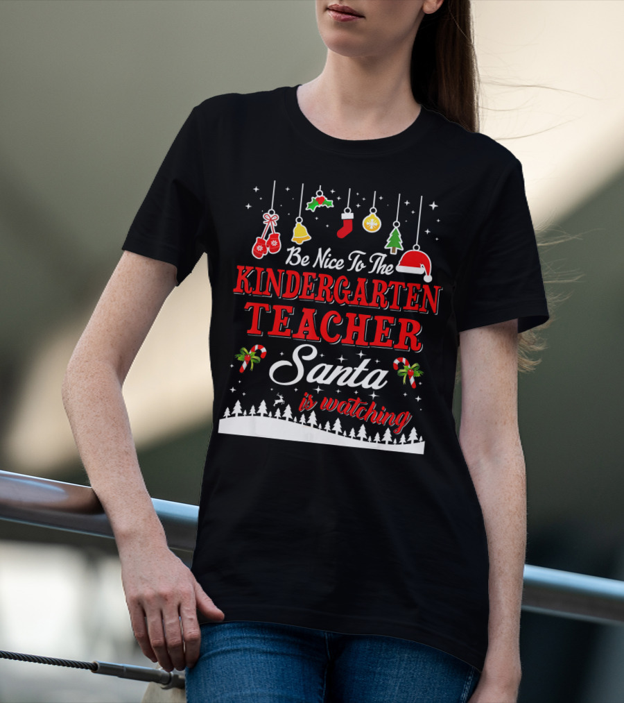 Be Nice To The Kindergarten Teacher Santa Is Watching T-Shirt